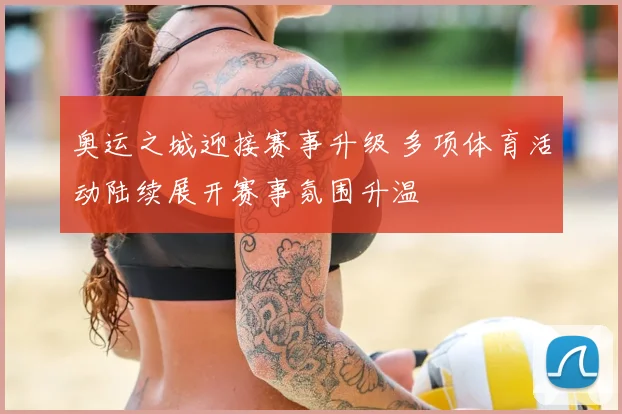 奥运之城迎接赛事升级 多项体育活动陆续展开赛事氛围升温
