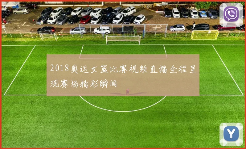 2018奥运女篮比赛视频直播全程呈现赛场精彩瞬间
