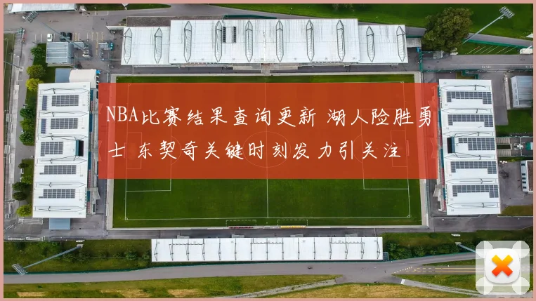 NBA比赛结果查询更新 湖人险胜勇士 东契奇关键时刻发力引关注